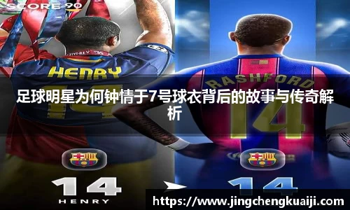 足球明星为何钟情于7号球衣背后的故事与传奇解析